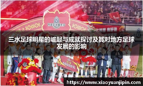 三水足球明星的崛起与成就探讨及其对地方足球发展的影响